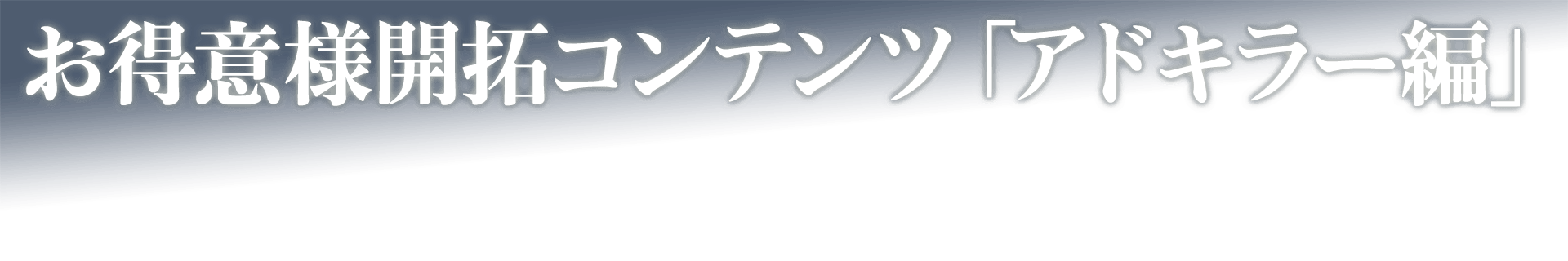 お得意様開拓コンテンツ「アドキラー編」