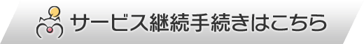 サービス継続手続きはこちら