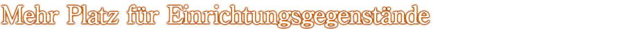Mehr Platz für Einrichtungsgegenstände