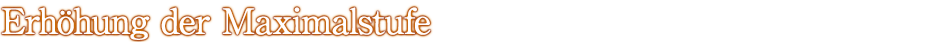 Erhöhung der Maximalstufe