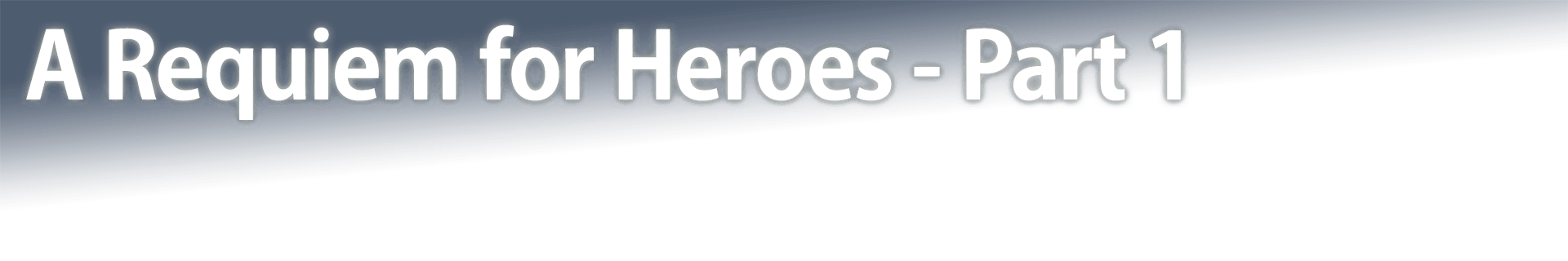 A Requiem for Heroes - Part 1